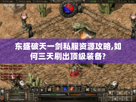 东盛破天一剑私服资源攻略,如何三天刷出顶级装备?