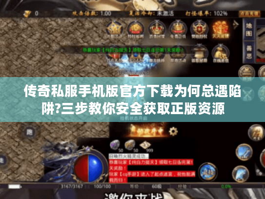 传奇私服手机版官方下载为何总遇陷阱?三步教你安全获取正版资源