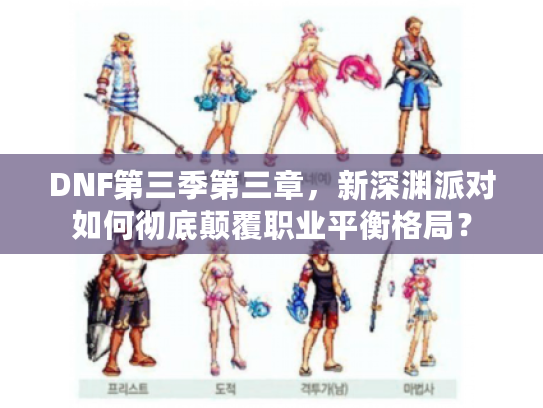 DNF第三季第三章，新深渊派对如何彻底颠覆职业平衡格局？