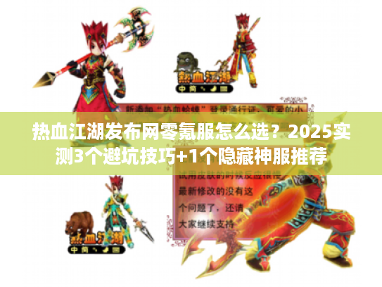 热血江湖发布网零氪服怎么选？2025实测3个避坑技巧+1个隐藏神服推荐