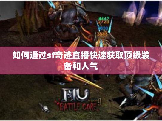 如何通过sf奇迹直播快速获取顶级装备和人气