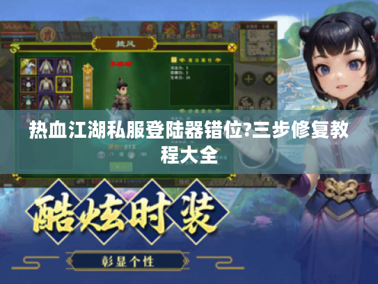 热血江湖私服登陆器错位?三步修复教程大全