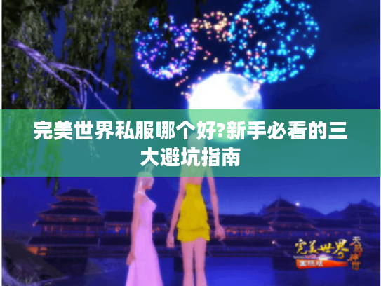 完美世界私服哪个好?新手必看的三大避坑指南