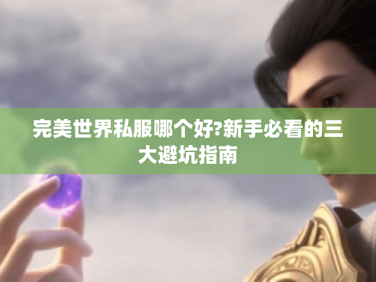 完美世界私服哪个好?新手必看的三大避坑指南