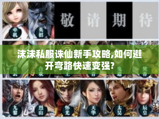 沫沫私服诛仙新手攻略,如何避开弯路快速变强?