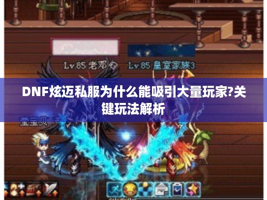 DNF炫迈私服为什么能吸引大量玩家?关键玩法解析