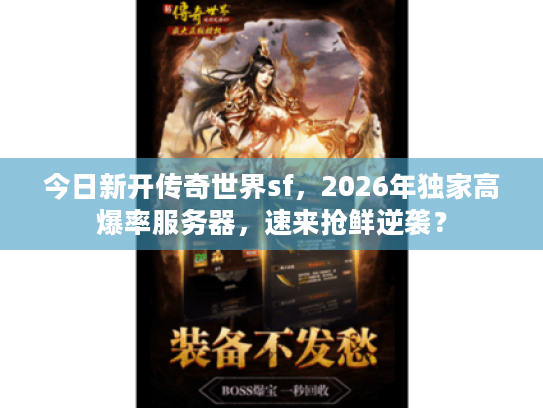 今日新开传奇世界sf，2026年独家高爆率服务器，速来抢鲜逆袭？