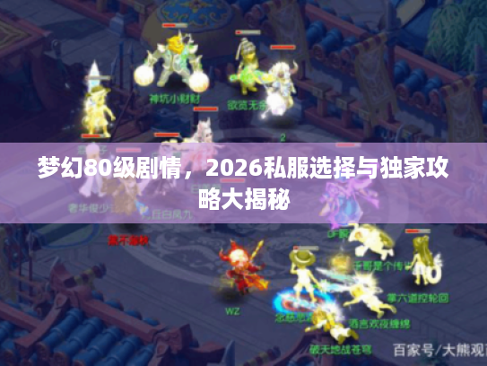 梦幻80级剧情，2026私服选择与独家攻略大揭秘