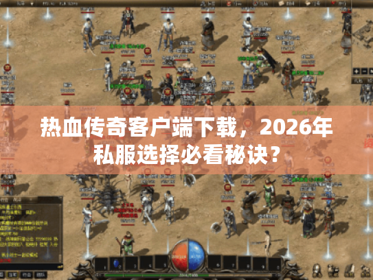 热血传奇客户端下载，2026年私服选择必看秘诀？