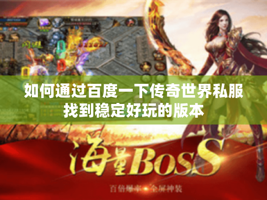 如何通过百度一下传奇世界私服找到稳定好玩的版本