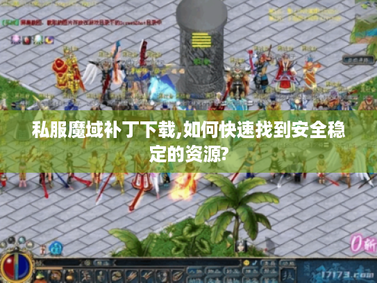 私服魔域补丁下载,如何快速找到安全稳定的资源?