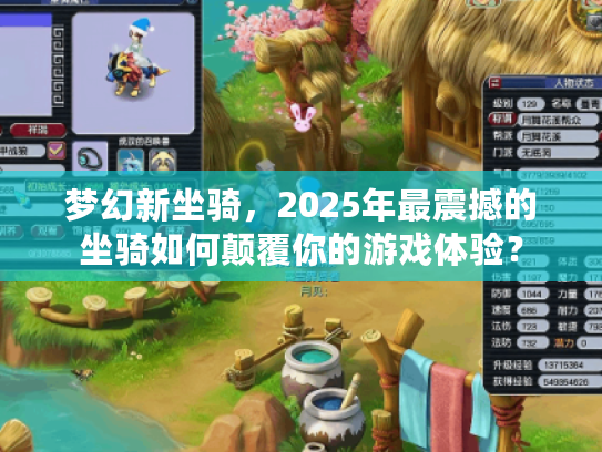 梦幻新坐骑，2025年最震撼的坐骑如何颠覆你的游戏体验？