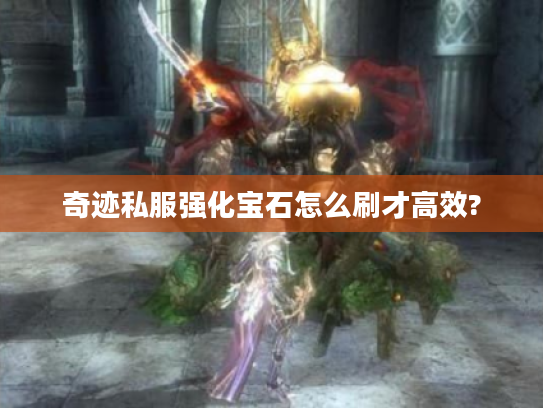 奇迹私服强化宝石怎么刷才高效?