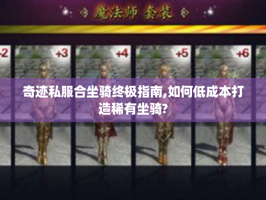 奇迹私服合坐骑终极指南,如何低成本打造稀有坐骑?