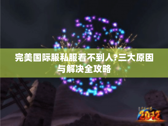 完美国际服私服看不到人?三大原因与解决全攻略
