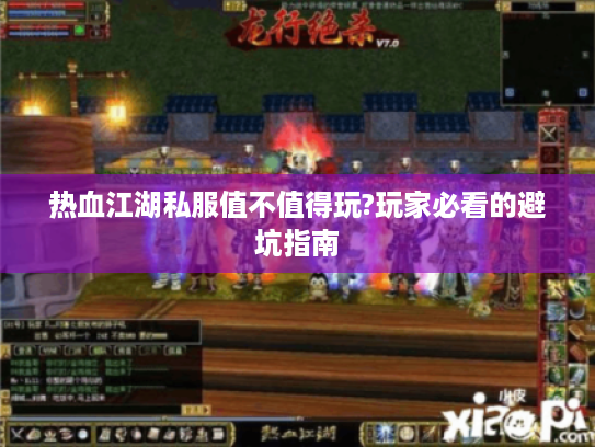 热血江湖私服值不值得玩?玩家必看的避坑指南