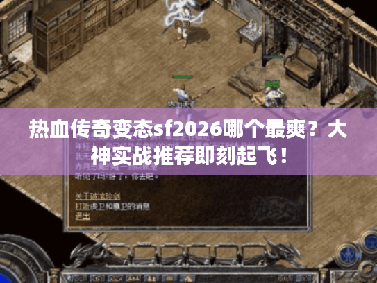 热血传奇变态sf2026哪个最爽？大神实战推荐即刻起飞！