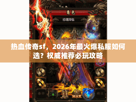 热血传奇sf，2026年最火爆私服如何选？权威推荐必玩攻略
