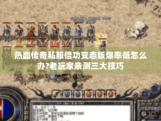 热血传奇私服倍功变态版爆率低怎么办?老玩家亲测三大技巧