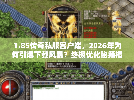 1.85传奇私服客户端，2026年为何引爆下载风暴？终极优化秘籍揭晓！