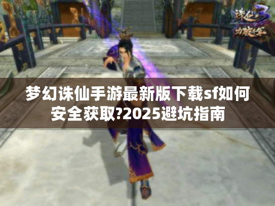 梦幻诛仙手游最新版下载sf如何安全获取?2025避坑指南