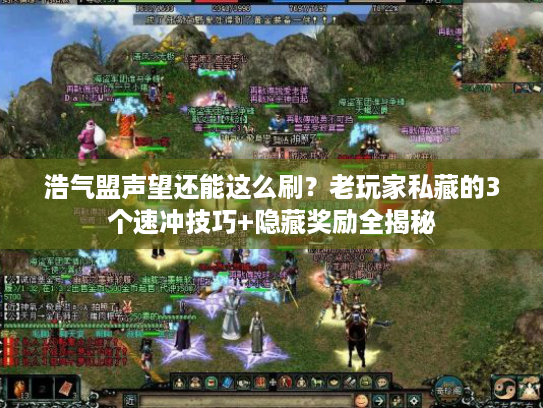 浩气盟声望还能这么刷？老玩家私藏的3个速冲技巧+隐藏奖励全揭秘