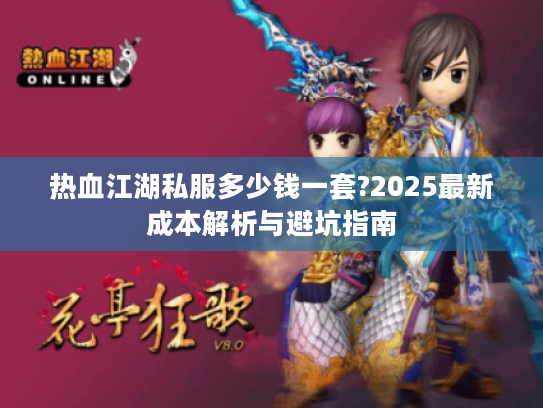 热血江湖私服多少钱一套?2025最新成本解析与避坑指南
