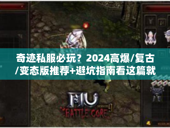 奇迹私服必玩？2024高爆/复古/变态版推荐+避坑指南看这篇就够！