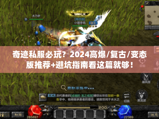 奇迹私服必玩？2024高爆/复古/变态版推荐+避坑指南看这篇就够！