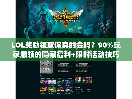 LOL奖励领取你真的会吗？90%玩家漏领的隐藏福利+限时活动技巧全揭秘