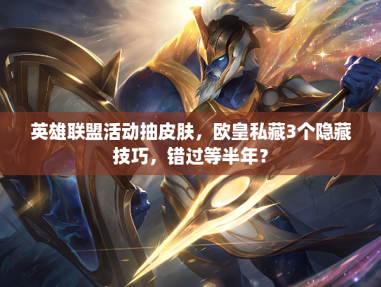 英雄联盟活动抽皮肤，欧皇私藏3个隐藏技巧，错过等半年？