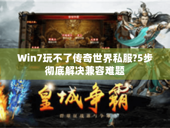 Win7玩不了传奇世界私服?5步彻底解决兼容难题