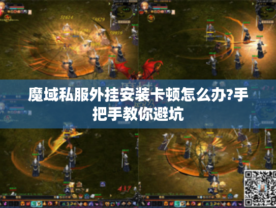 魔域私服外挂安装卡顿怎么办?手把手教你避坑