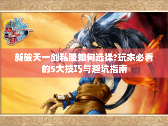 新破天一剑私服如何选择?玩家必看的5大技巧与避坑指南
