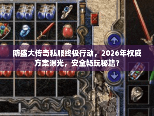 防盛大传奇私服终极行动，2026年权威方案曝光，安全畅玩秘籍？