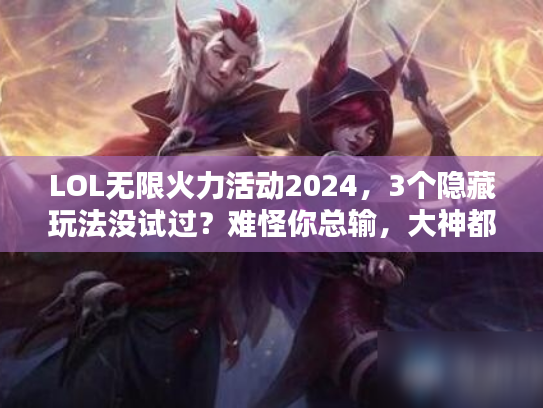LOL无限火力活动2024，3个隐藏玩法没试过？难怪你总输，大神都在偷偷用！