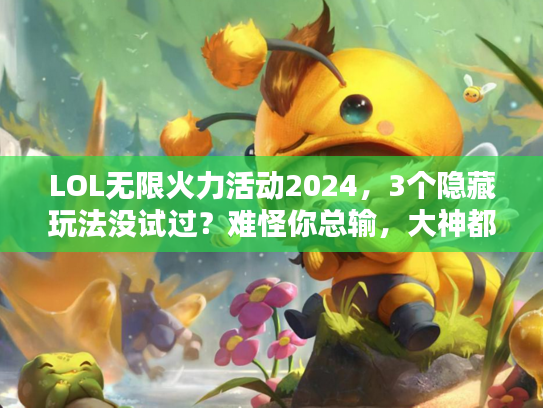 LOL无限火力活动2024，3个隐藏玩法没试过？难怪你总输，大神都在偷偷用！