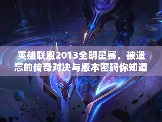 英雄联盟2013全明星赛，被遗忘的传奇对决与版本密码你知道吗？