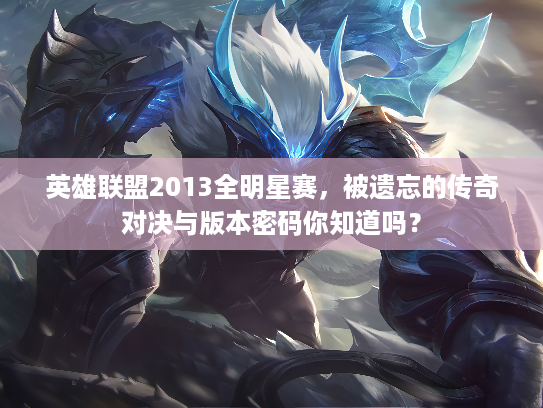 英雄联盟2013全明星赛，被遗忘的传奇对决与版本密码你知道吗？