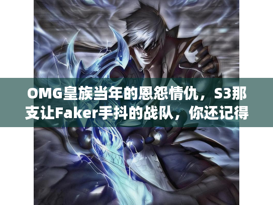 OMG皇族当年的恩怨情仇，S3那支让Faker手抖的战队，你还记得吗？