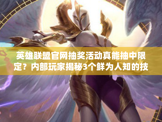 英雄联盟官网抽奖活动真能抽中限定？内部玩家揭秘3个鲜为人知的技巧！