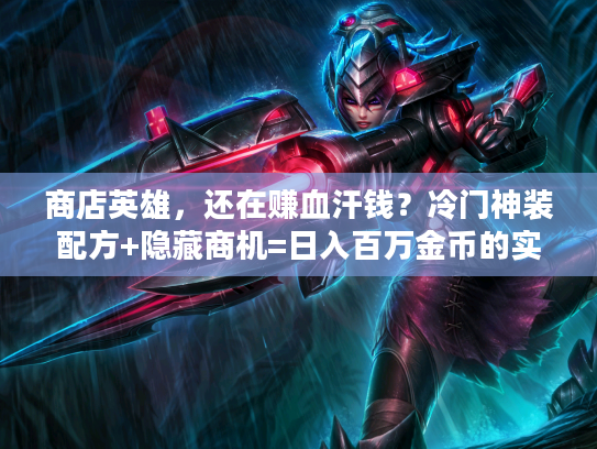 商店英雄，还在赚血汗钱？冷门神装配方+隐藏商机=日入百万金币的实战秘诀