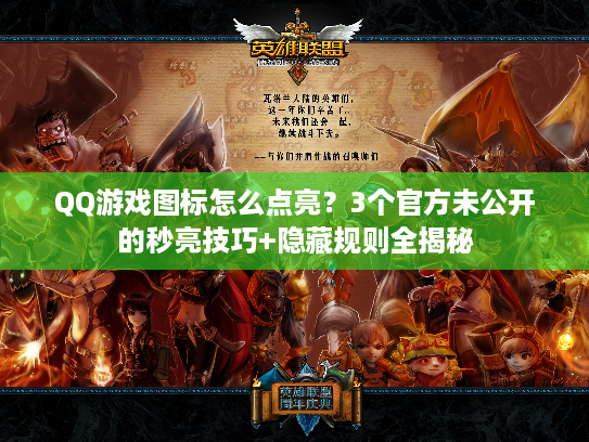QQ游戏图标怎么点亮？3个官方未公开的秒亮技巧+隐藏规则全揭秘