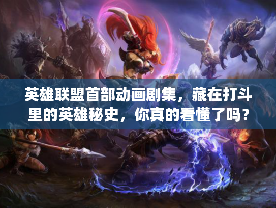 英雄联盟首部动画剧集，藏在打斗里的英雄秘史，你真的看懂了吗？