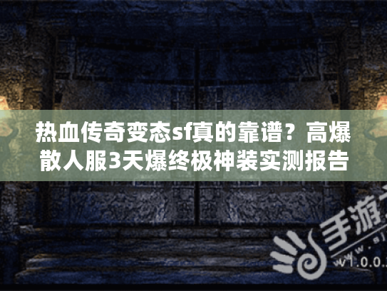 热血传奇变态sf真的靠谱？高爆散人服3天爆终极神装实测报告
