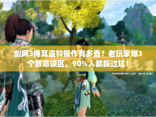 剑网3掩耳盗铃操作有多蠢？老玩家爆3个致命误区，90%人都踩过坑！