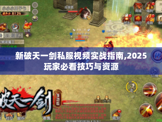 新破天一剑私服视频实战指南,2025玩家必看技巧与资源