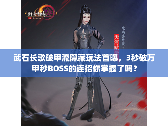 武石长歌破甲流隐藏玩法首曝，3秒破万甲秒BOSS的连招你掌握了吗？