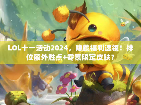 LOL十一活动2024，隐藏福利速领！排位额外胜点+零氪限定皮肤？