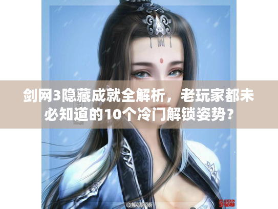 剑网3隐藏成就全解析，老玩家都未必知道的10个冷门解锁姿势？